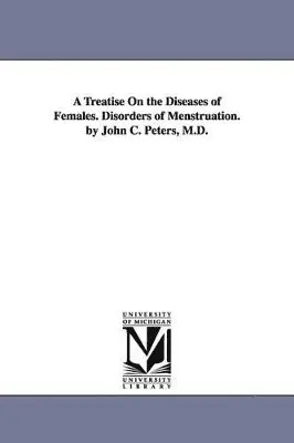 John C (John Charles) Peters - Treatise On the Diseases of Females. Disorders of Menstruation. by John C. Peters, M.D., Häftad. Tillgänglighet: Lägg i varukorg