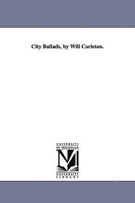 City Ballads, by Will Carleton.