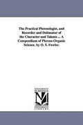 Practical Phrenologist, and Recorder and Delineator of the Character and Talents ... a Compendium of Phreno-Organic Science. by O. S. Fowler.