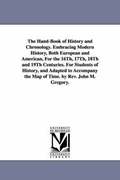 The Hand-Book of History and Chronology. Embracing Modern History, Both European and American, For the 16Th, 17Th, 18Th and 19Th Centuries. For Students of History, and Adapted to Accompany the Map