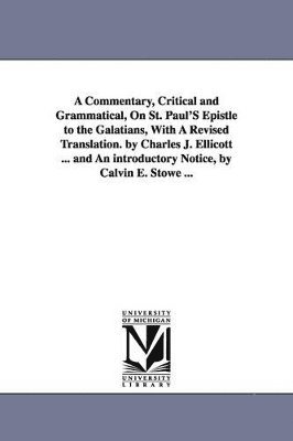 Charles J Ellicott - Commentary, Critical and Grammatical, On St. Paul'S Epistle to the Galatians, With A Revised Translation. by Charles J. Ellicott ... and An introductory Notice, by Calvin E. Stowe ..., Häftad