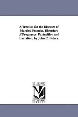John C (John Charles) Peters - Treatise On the Diseases of Married Females. Disorders of Pregnancy, Parturition and Lactation, by John C. Peters., Häftad. Tillgänglighet: Lägg i varukorg