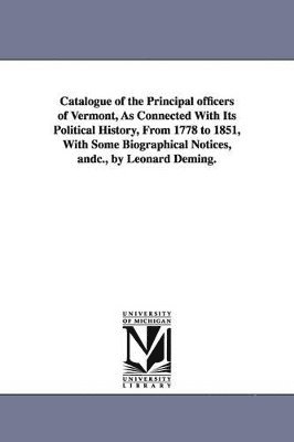 Leonard Deming - Catalogue of the Principal officers of Vermont, As Connected With Its Political History, From 1778 to 1851, With Some Biographical Notices, andc., by Leonard Deming., Häftad