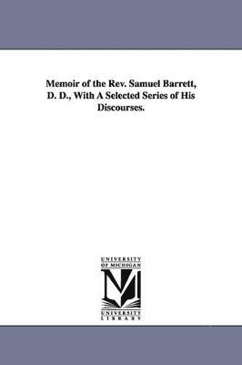 Samuel Barrett - Memoir of the Rev. Samuel Barrett, D. D., With A Selected Series of His Discourses., Häftad