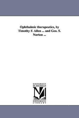 Timothy Field Allen - Ophthalmic therapeutics, by Timothy F. Allen ... and Geo. S. Norton ..., Häftad. Tillgänglighet: Lägg i varukorg