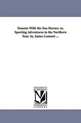 James Lamont - Seasons With the Sea-Horses; or, Sporting Adventures in the Northern Seas. by James Lamont ..., Häftad. Tillgänglighet: Lägg i varukorg