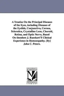 John C (John Charles) Peters - Treatise On the Principal Diseases of the Eyes, including Diseases of the Eyelids, Conjunctiva, Cornea, Sclerotica, Crystalline Lens, Choroid, Retina, and Optic Nerve, Based On theodore J. Rueckert'S Clinical Experience in Homoeopathy. [By] John C. Peters., Häftad. Tillgänglighet: Tillfälligt slut
