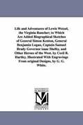 Life and Adventures of Lewis Wetzel, the Virginia Rancher; to Which Are Added Biographical Sketches of General Simon Kenton, General Benjamin Logan, Captain Samuel Brady Governor isaac Shelby, and