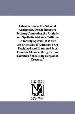 Benjamin Greenleaf - Introduction to the National Arithmetic, On the inductive System; Combining the Analytic and Synthetic Methods With the Cancelling System; in Which the Principles of Arithmetic Are Explained and Illustrated in A Familiar Manner. Designed For Common Schools, Häftad. Tillgänglighet: Lägg i varukorg