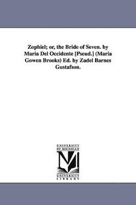 Maria Gowen Brooks - Zophiel; Or, the Bride of Seven. by Maria del Occidente [Pseud.] (Maria Gowen Brooks) Ed. by Zadel Barnes Gustafson., Häftad. Tillgänglighet: Lägg i varukorg