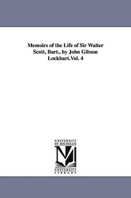 John Gibson Lockhart, J G Lockhart - Memoirs of the Life of Sir Walter Scott, Bart., by John Gibson Lockhart.Vol. 4, Häftad