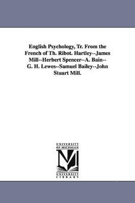 Theodule Armand Ribot - English Psychology, Tr. from the French of Th. Ribot. Hartley--James Mill--Herbert Spencer--A. Bain--G. H. Lewes--Samuel Bailey--John Stuart Mill., Häftad