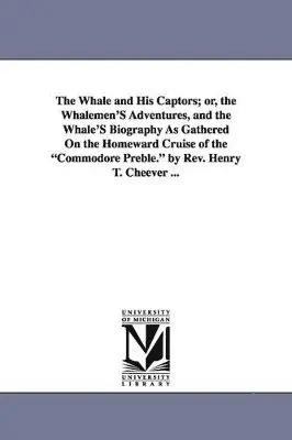 Henry Theodore Cheever - Whale and His Captors; Or, the Whalemen's Adventures, and the Whale's Biography as Gathered on the Homeward Cruise of the Commodore Preble. by REV, Häftad. Tillgänglighet: Lägg i varukorg