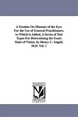 Henry C (Henry Clay) Angell - Treatise On Diseases of the Eye; For the Use of General Practitioners. to Which is Added, A Series of Test Types For Determining the Exact State of Vision. by Henry C. Angell, M.D. Vol. 1, Häftad. Tillgänglighet: Lägg i varukorg