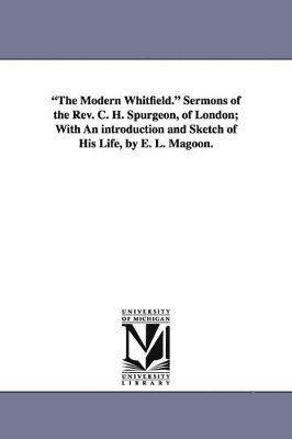 Charles Haddon Spurgeon, C H (Charles Haddon) Spurgeon - Modern Whitfield. Sermons of the REV. C. H. Spurgeon, of London; With an Introduction and Sketch of His Life, by E. L. Magoon., Häftad