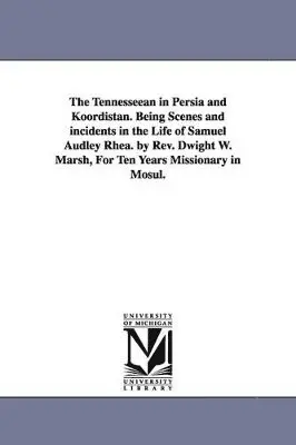 Dwight Whitney Marsh - Tennesseean in Persia and Koordistan. Being Scenes and incidents in the Life of Samuel Audley Rhea. by Rev. Dwight W. Marsh, For Ten Years Missionary in Mosul., Häftad. Tillgänglighet: Lägg i varukorg