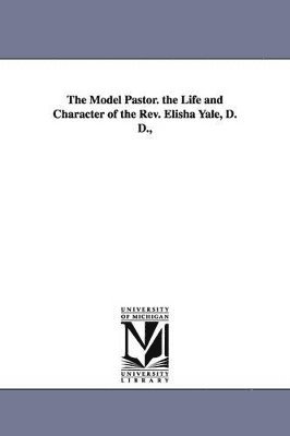 Jeremiah Wood - Model Pastor. the Life and Character of the Rev. Elisha Yale, D. D.,, Häftad. Tillgänglighet: Lägg i varukorg