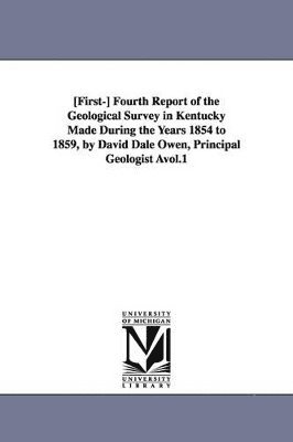 Kentucky State Geologist - [First-] Fourth Report of the Geological Survey in Kentucky Made During the Years 1854 to 1859, by David Dale Owen, Principal Geologist Avol.1, Häftad. Tillgänglighet: Lägg i varukorg