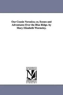 Elizabeth Wormeley Latimer - Our Cousin Veronica; or, Scenes and Adventures Over the Blue Ridge. by Mary Elizabeth Wormeley., Häftad. Tillgänglighet: Lägg i varukorg