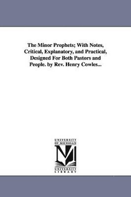 Henry Cowles - Minor Prophets; With Notes, Critical, Explanatory, and Practical, Designed For Both Pastors and People. by Rev. Henry Cowles..., Häftad