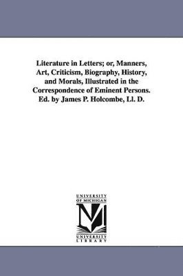 James Philemon Holcombe - Literature in Letters; or, Manners, Art, Criticism, Biography, History, and Morals, Illustrated in the Correspondence of Eminent Persons. Ed. by James P. Holcombe, Ll. D., Häftad. Tillgänglighet: Lägg i varukorg
