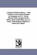 A Manual of Modern History ... with a History of the Colonies Founded by Europeans. by W. C. Taylor. Revised, with a Chapter on the History of the U