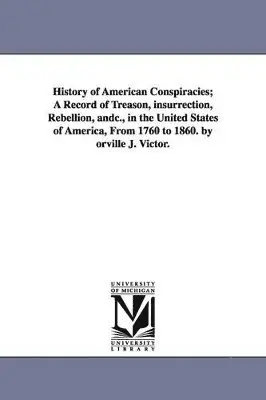 Orville J (Orville James) Victor - History of American Conspiracies; A Record of Treason, insurrection, Rebellion, andc., in the United States of America, From 1760 to 1860. by orville J. Victor., Häftad. Tillgänglighet: Lägg i varukorg