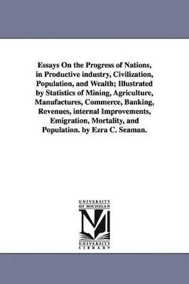 Ezra Champion Seaman - Essays On the Progress of Nations, in Productive industry, Civilization, Population, and Wealth; Illustrated by Statistics of Mining, Agriculture, Manufactures, Commerce, Banking, Revenues, internal Improvements, Emigration, Mortality, and Population. by E, Häftad. Tillgänglighet: Lägg i varukorg
