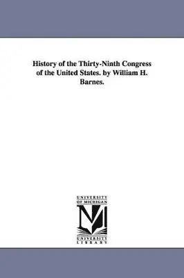 William Horatio Barnes - History of the Thirty-Ninth Congress of the United States. by William H. Barnes., Häftad. Tillgänglighet: Lägg i varukorg