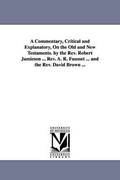 A Commentary, Critical and Explanatory, On the Old and New Testaments. by the Rev. Robert Jamieson ... Rev. A. R. Fausset ... and the Rev. David Brown ...