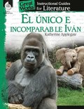 El unico e incomparable Ivan (The One and Only Ivan): An Instructional Guide for Literature