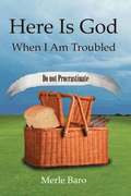 Here Is God When I Am Troubled