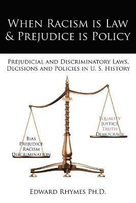 Edward Rhymes Ph.D. - When Racism is Law and Prejudice is Policy, Häftad