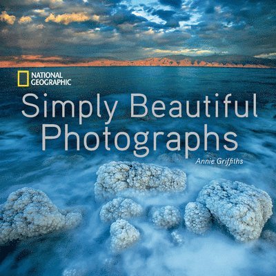 Annie Griffiths - National Geographic Simply Beautiful Photographs, Inbunden