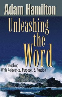 Unleashing the Word: Preaching with Relevance, Purpose, & Passion [With DVD]