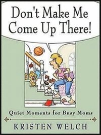 Don't Make Me Come Up There!: Quiet Moments for Busy Moms