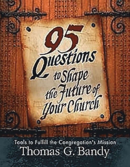 Thomas G. Bandy - 95 Questions to Shape the Future of Your Church, E-bok