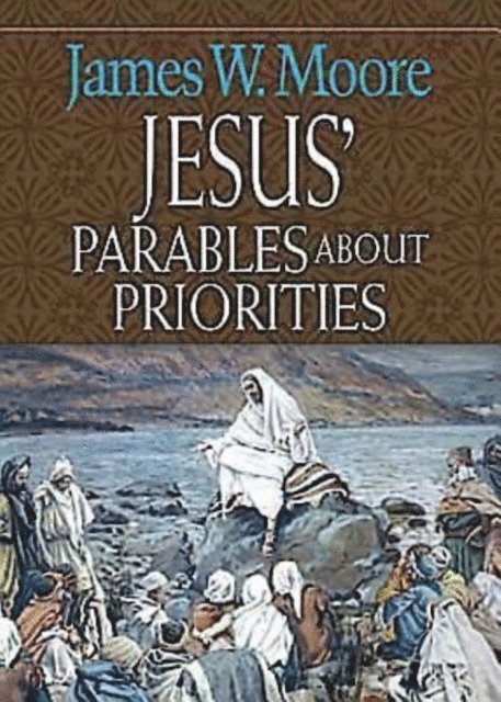 Rev. James W. Moore - Jesus' Parables about Priorities, E-bok