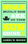 Noah Built His Ark In The Sunshine