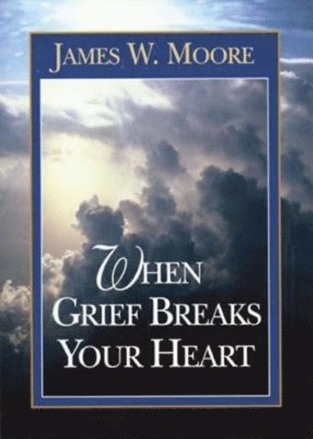 Rev. James W. Moore - When Grief Breaks Your Heart, E-bok