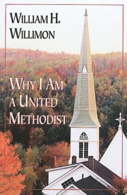 William H. Willimon - Why I Am a United Methodist, E-bok