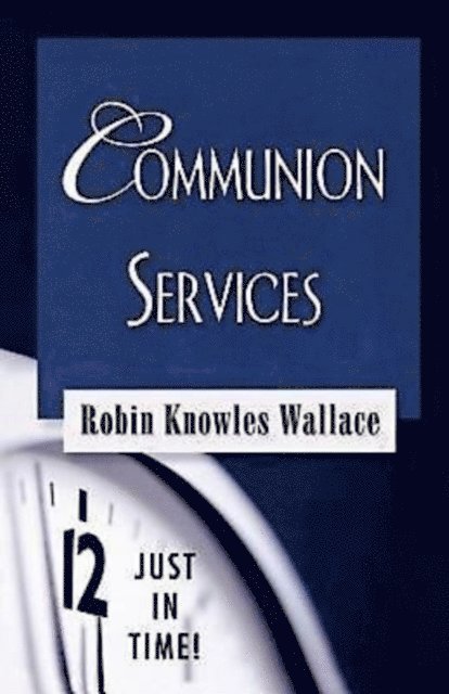 Dr. Robin Knowles Wallace, Dr. M. Kathryn Armistead - Just in Time! Communion Services, E-bok