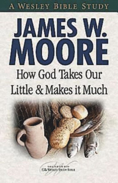 Rev. James W. Moore - How God Takes Our Little & Makes It Much, E-bok
