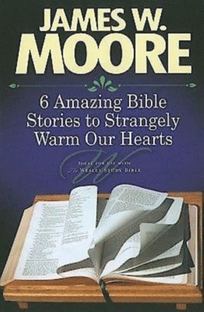 Rev. James W. Moore - 6 Amazing Bible Stories to Strangely Warm Our Hearts, E-bok