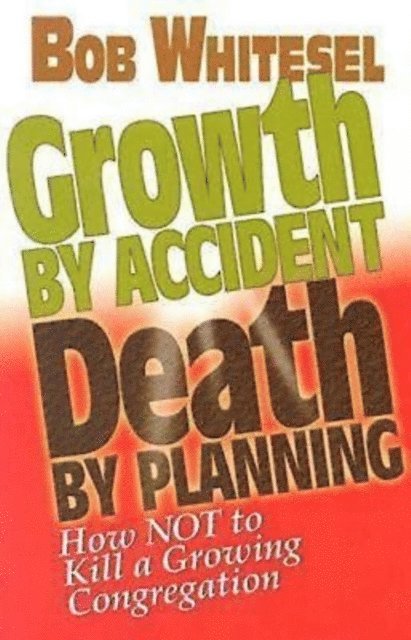 Bob Whitesel - Growth by Accident, Death by Planning, E-bok