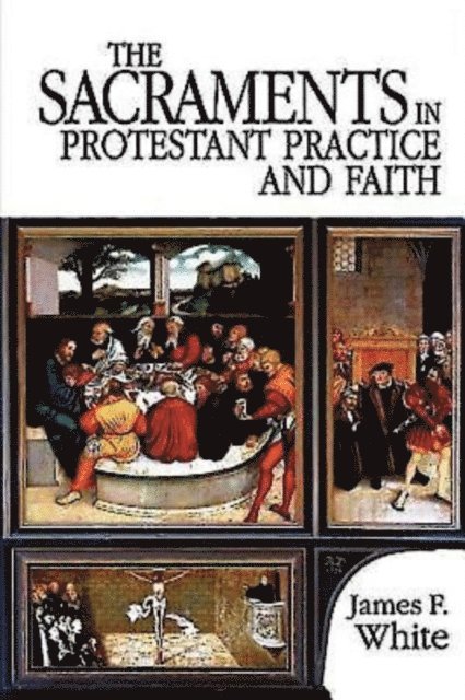James F. White - Sacraments in Protestant Practice and Faith, E-bok
