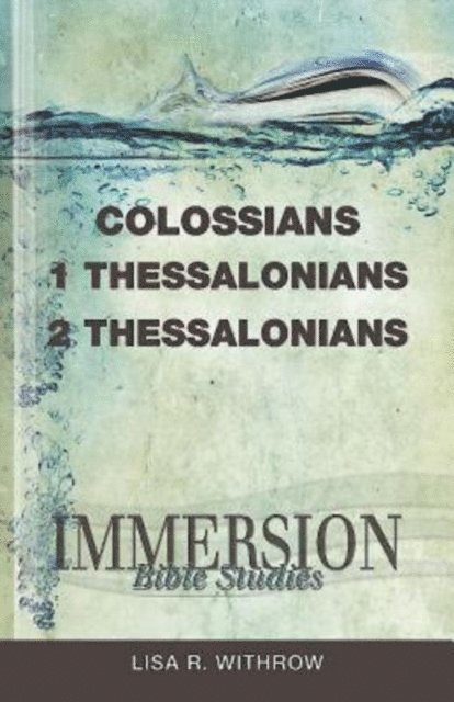 Lisa R. Withrow, Stan Purdum - Immersion Bible Studies: Colossians, 1 Thessalonians, 2 Thessalonians, E-bok