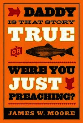Daddy, is That Story True, or Were You Just Preaching?