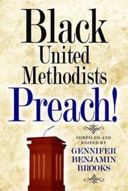 Rev. Leo W. Curry, Pamela Lightsey, Dr Tracy Smith Malone, Rodney Thomas Smothers, Rev Okitakoy Lundula, Rev Robert O. Simpson, Rev. Safiyah Fosua, Linda Lee, Dr Rose Booker-Jones, James E. Swanson SR, Gregory V. Palmer, Dr. Gennifer Benjamin Brooks - Black United Methodists Preach!, E-bok