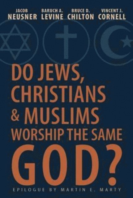 Dr. Baruch A. Levine, Prof. Bruce Chilton, Jacob Neusner, Vincent J. Cornell - Do Jews, Christians and Muslims Worship the Same God?, E-bok